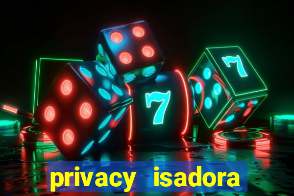 privacy isadora vale gratis